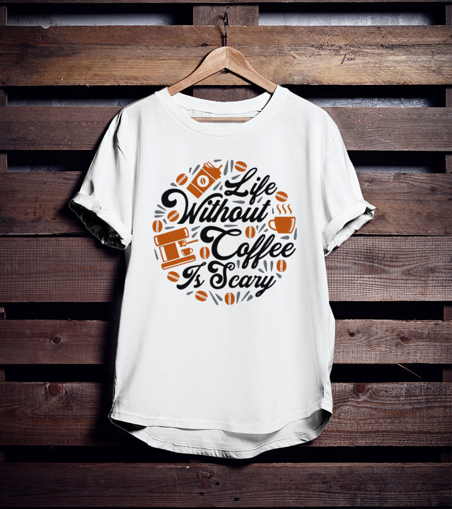 Life Without Coffee Is Scary With Coffee Cup And Beans T-Shirt