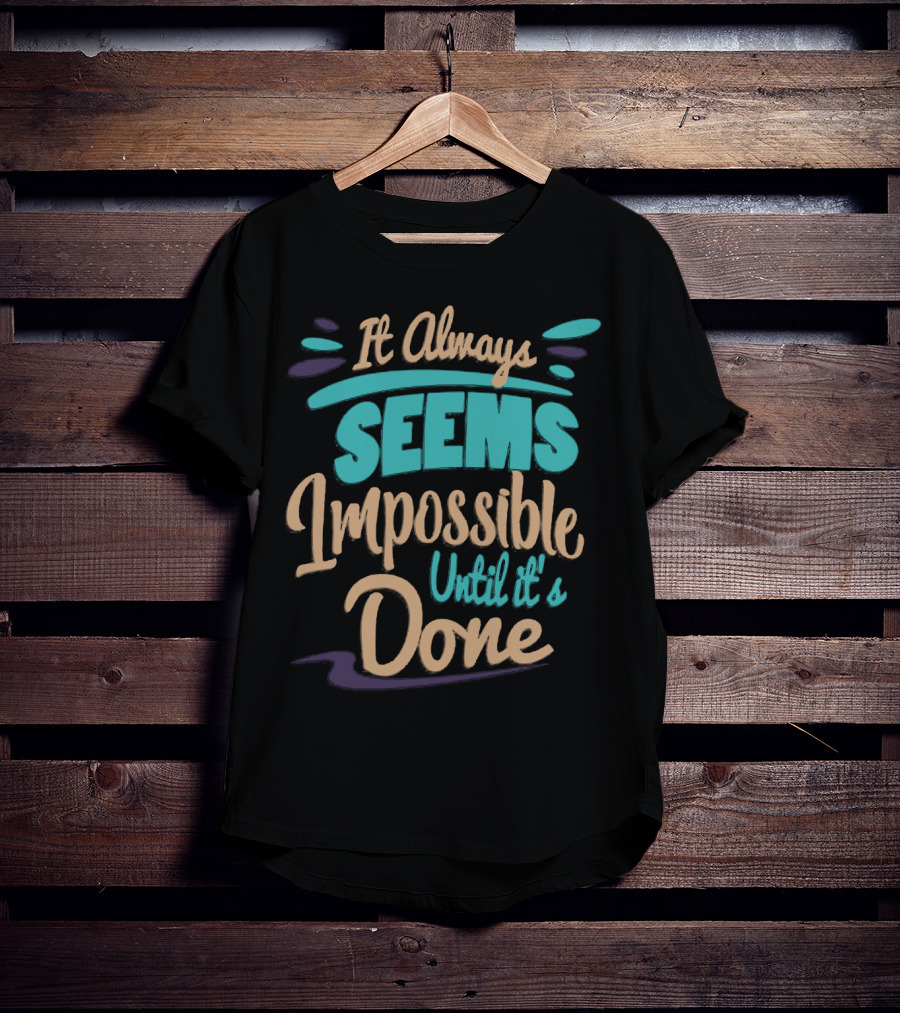 It Always Seems Impossible Until It's Done T-Shirt