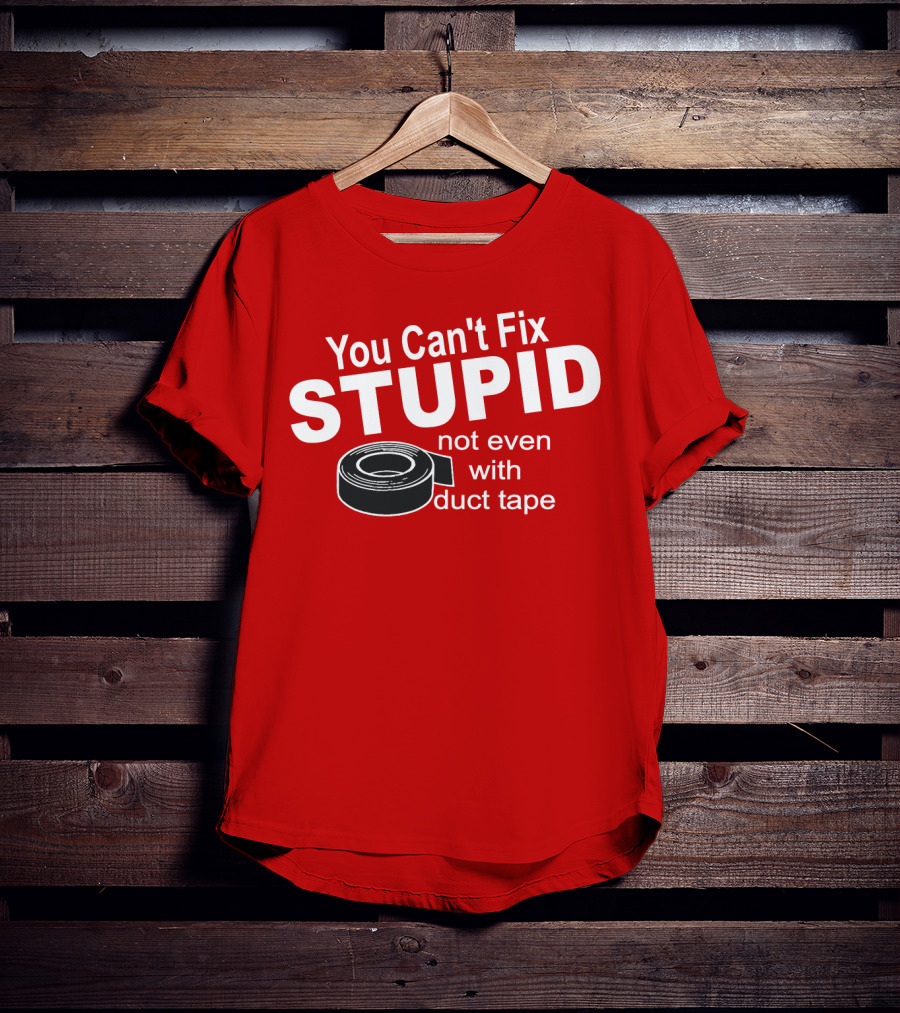 You Can't Fix Stupid Not Even With Duct Tape Roll T-Shirt