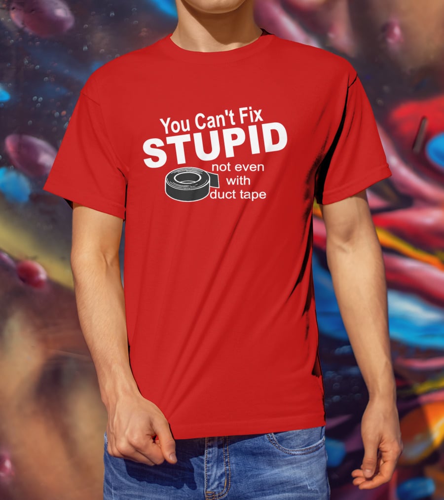 You Can't Fix Stupid Not Even With Duct Tape Roll T-Shirt