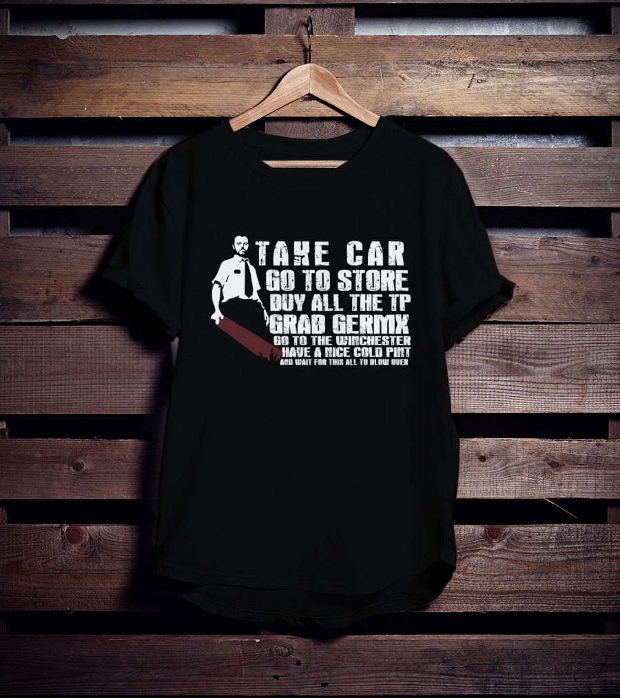 Take Car Go To Store Buy All The TP Grab Germx Go To The Winchester Have A Nice Cold Pint And Wait For This All To Blow Over T-Shirt