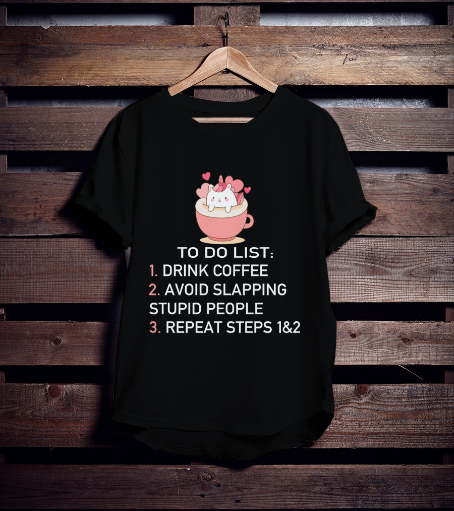 Cat Coffee To Do List Unicorn Avoid Slapping Stupid People Repeat T-Shirt