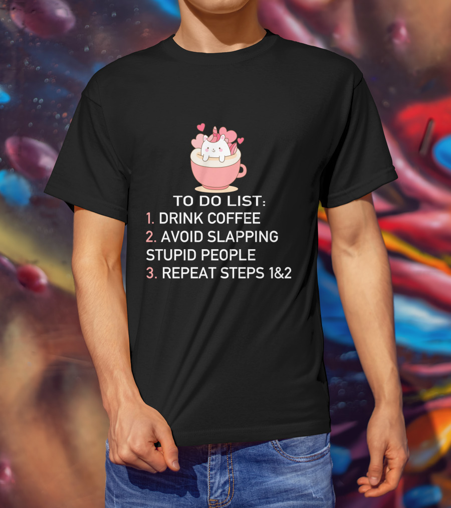 Cat Coffee To Do List Unicorn Avoid Slapping Stupid People Repeat T-Shirt