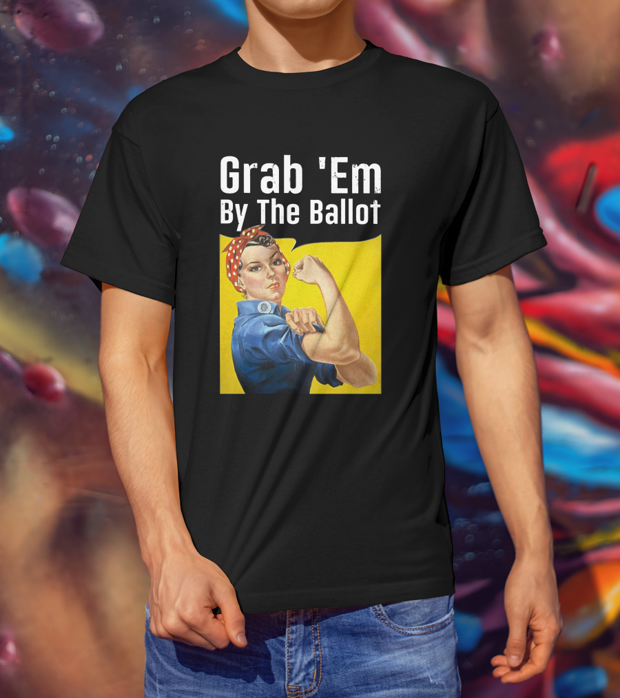 Grab 'Em By The Ballot Rosie Riveter Voting Empowerment T-Shirt