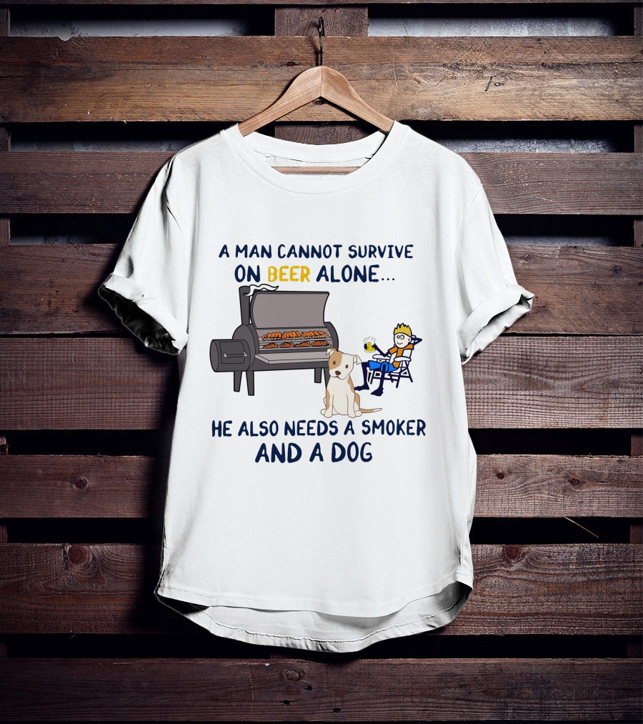 A Man Cannot Survive On Beer Alone He Also Needs A Smoker And A Dog T-Shirt