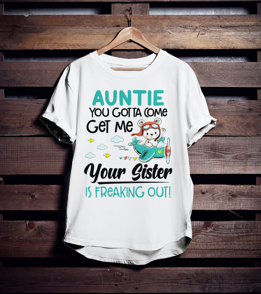Auntie You Gotta Come Get Me Your Sister Is Freaking Out Bear In Airplane T-Shirt