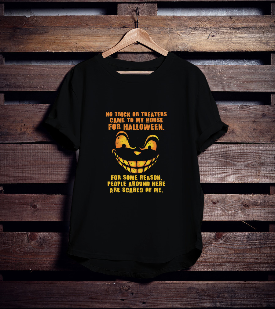 No Trick Or Treaters Came To My House For Halloween Scared Of Me T-Shirt