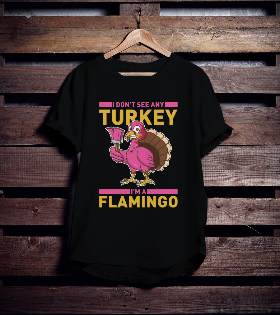 I Don't See Any Turkey I'm A Flamingo Funny Pink Bird T-Shirt