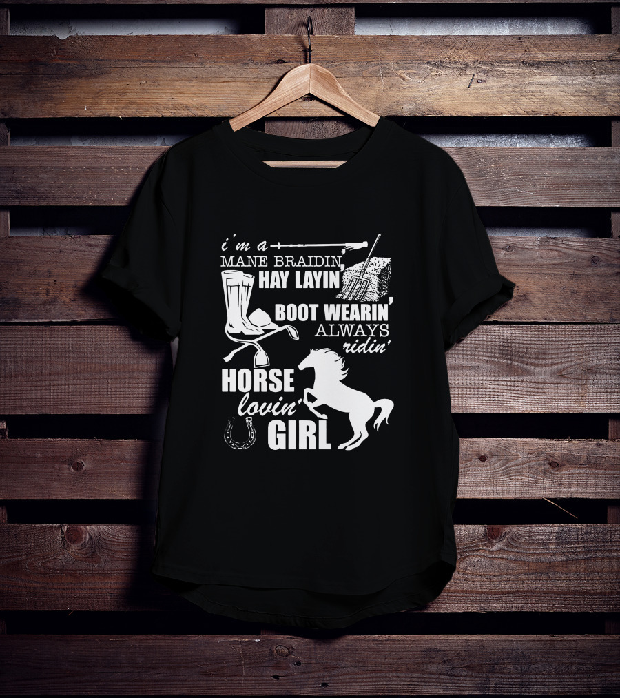 I'm A Mane Braidin Hay Layin Boot Wearin Always Ridin Horse Lovin Girl T-Shirt