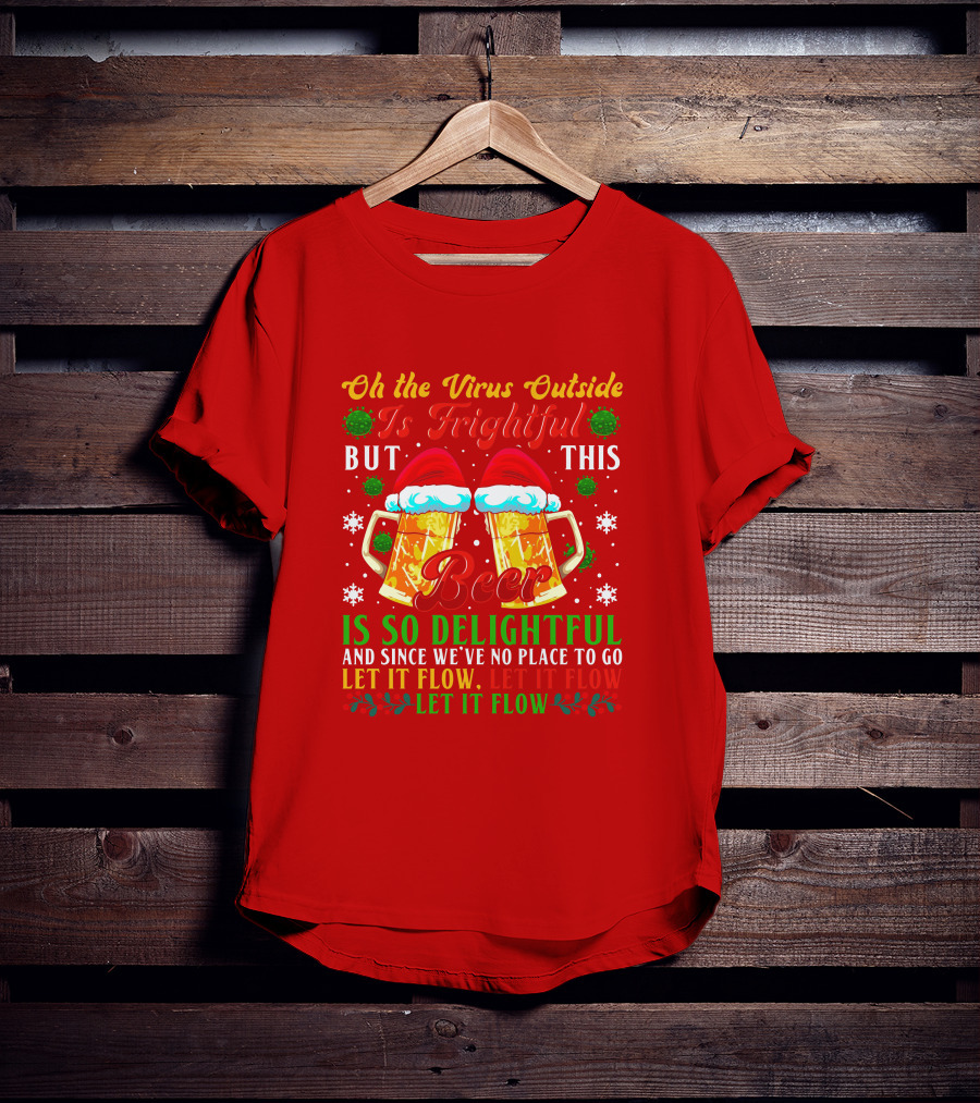 Oh The Virus Outside Is Frightful But This Beer Is So Delightful Let It Flow Let It Flow T-Shirt