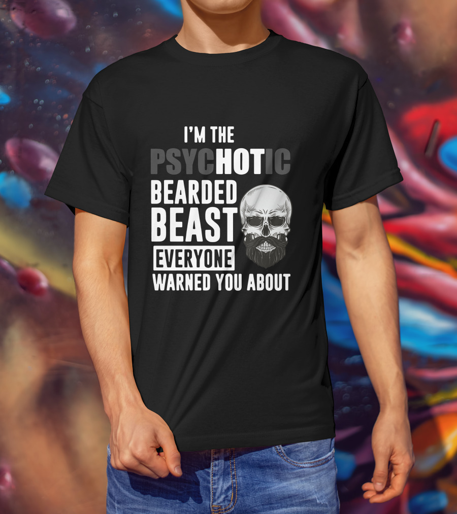 I'm The Psychotic Bearded Beast Everyone Warned You About Skull T-Shirt