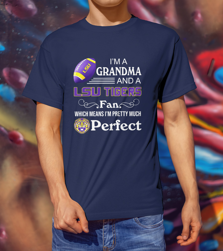I’m A Grandma And A LSU Tigers Fan Which Means I’m Pretty Much Perfect T-Shirt