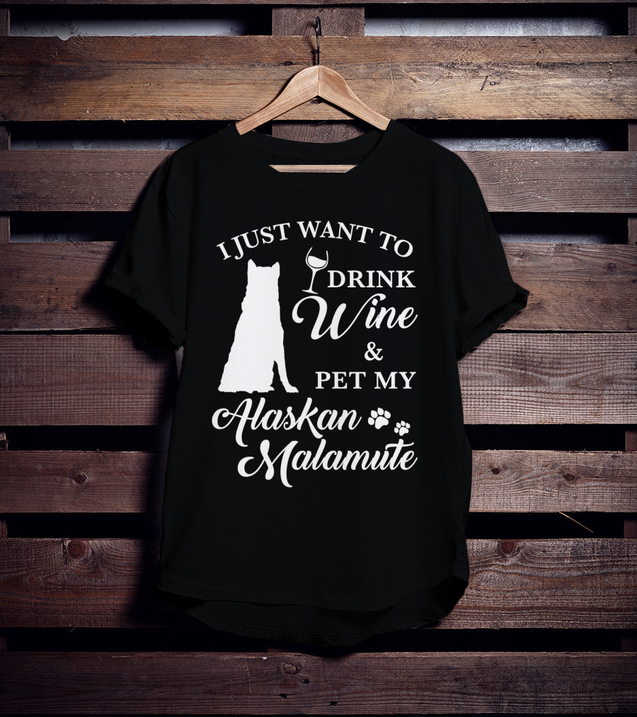 I Just Want To Drink Wine And Pet My Alaskan Malamute T-Shirt