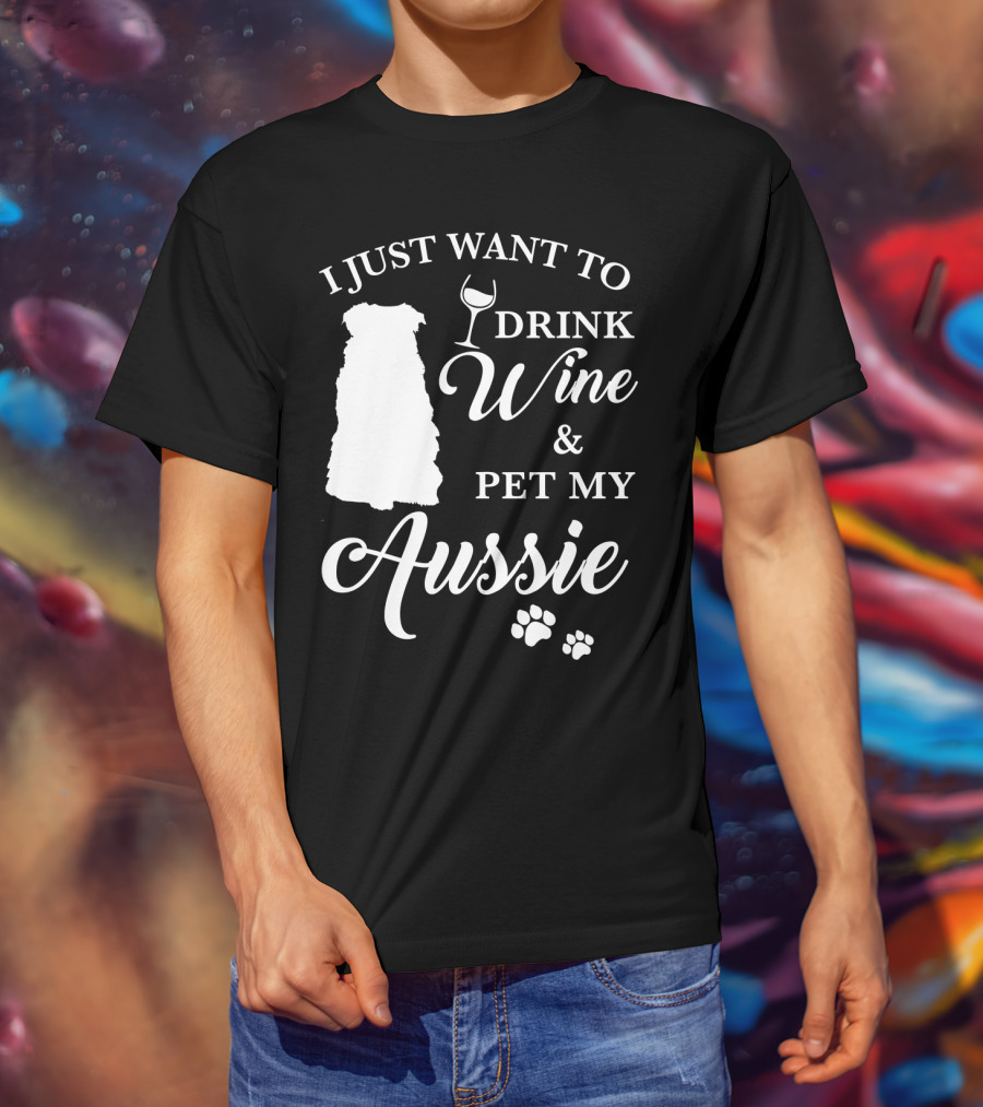 I Just Want To Drink Wine And Pet My Aussie With Dog Silhouette And Paw Prints T-Shirt
