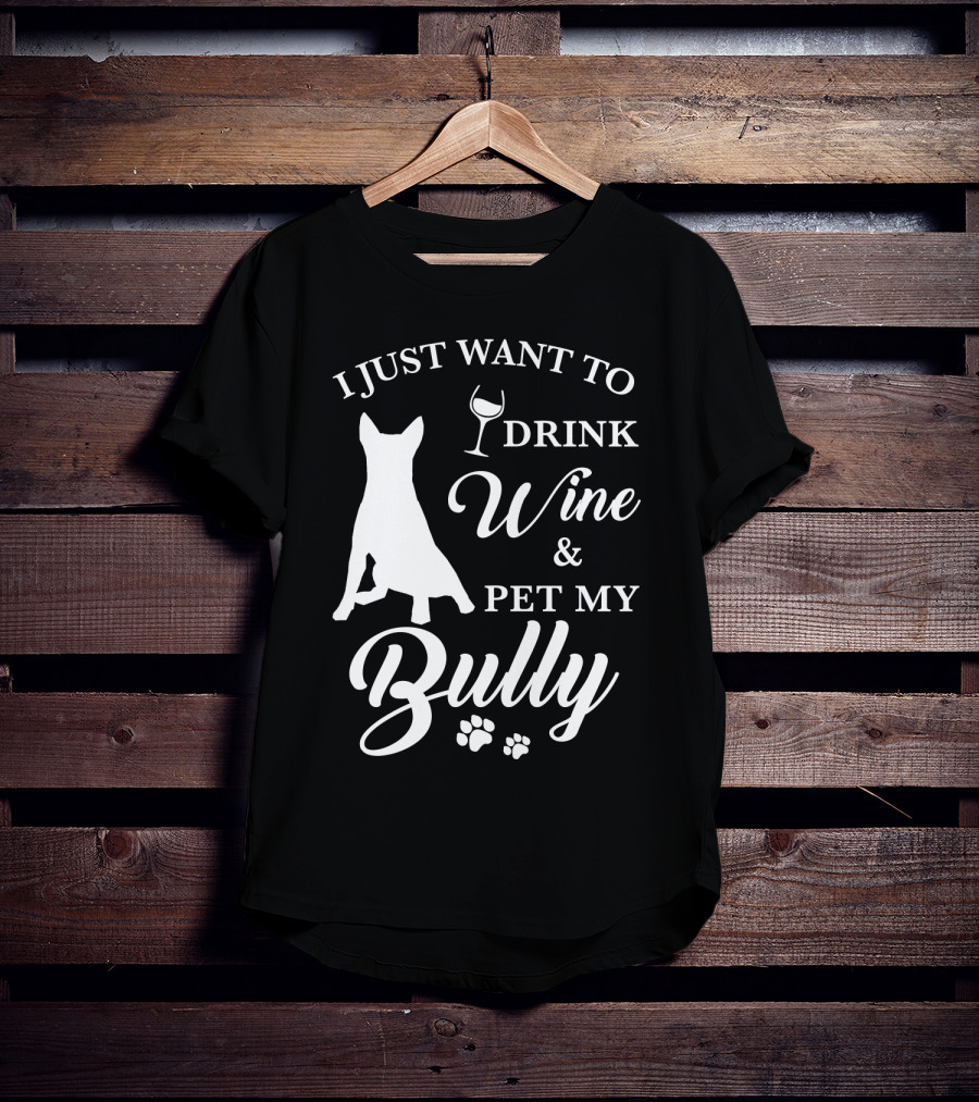 I Just Want To Drink Wine And Pet My Bully Dog T-Shirt