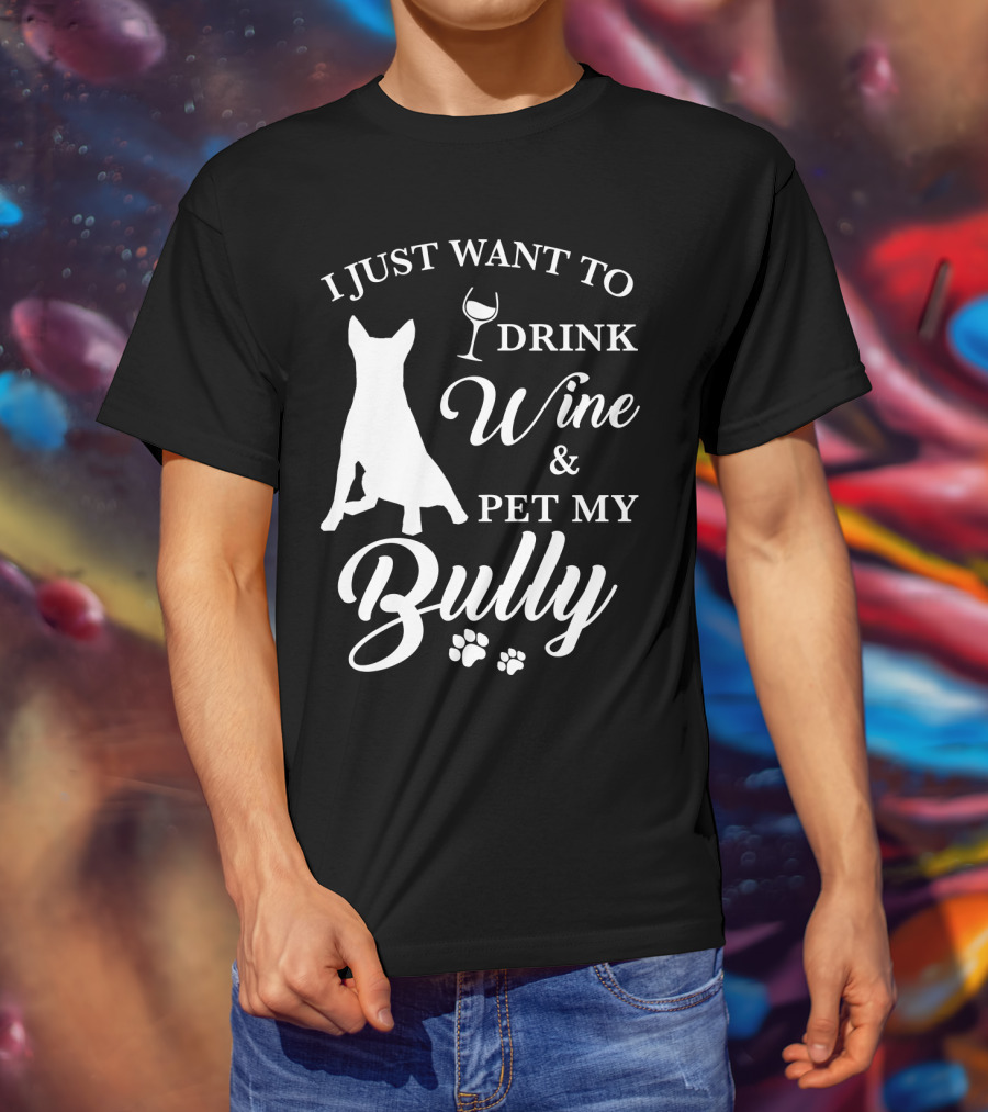 I Just Want To Drink Wine And Pet My Bully Dog T-Shirt