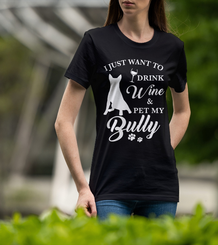 I Just Want To Drink Wine And Pet My Bully Dog T-Shirt
