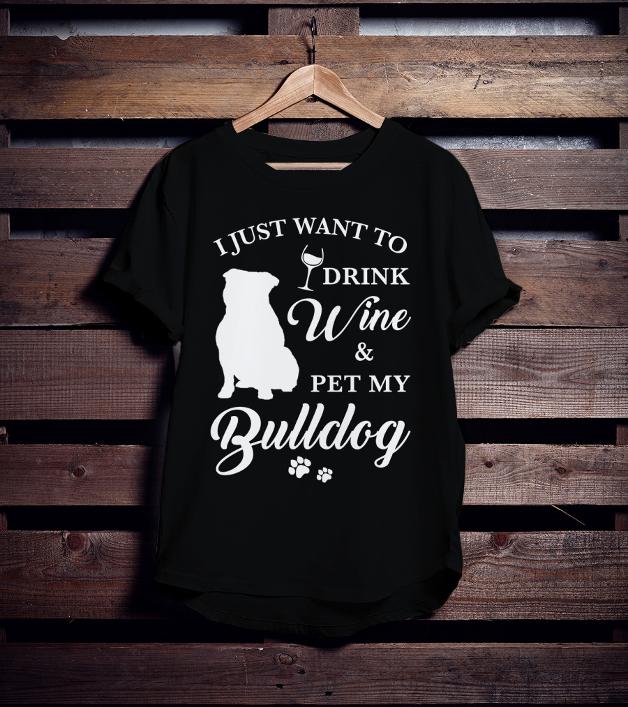 I Just Want To Drink Wine And Pet My Bulldog T-Shirt