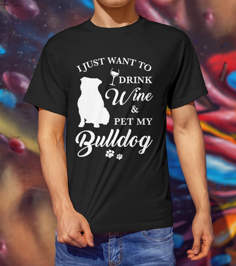 I Just Want To Drink Wine And Pet My Bulldog T-Shirt