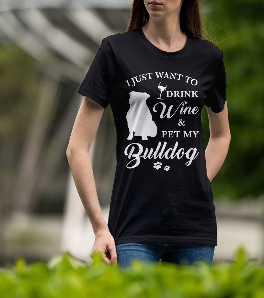 I Just Want To Drink Wine And Pet My Bulldog T-Shirt
