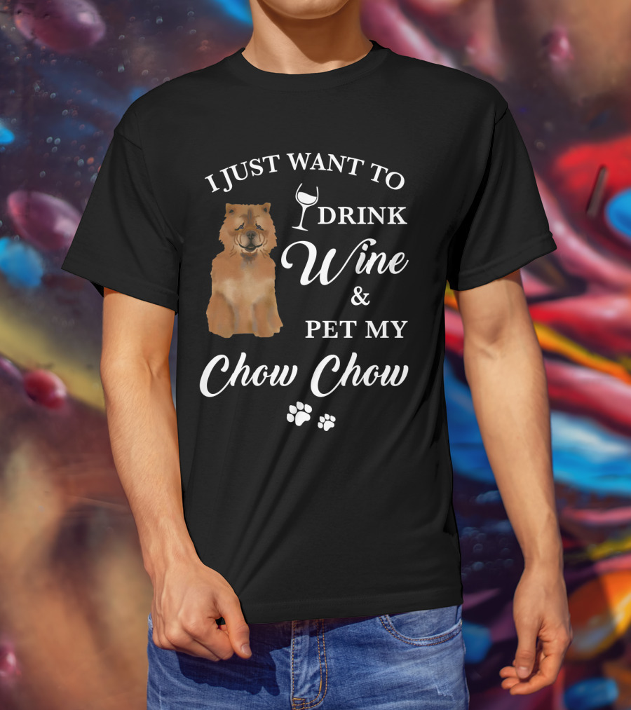 I Just Want To Drink Wine And Pet My Chow Chow T-Shirt