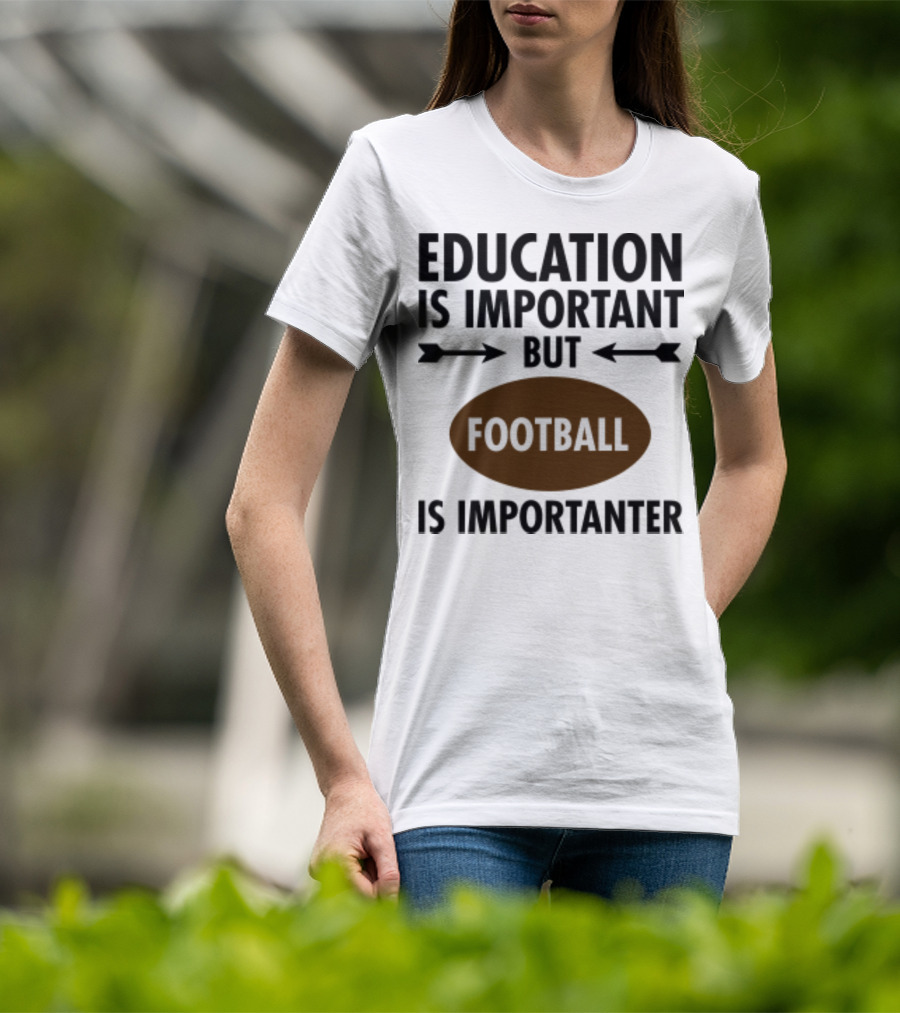 Education Is Important But Football Is Importanter School Football Humor T-Shirt