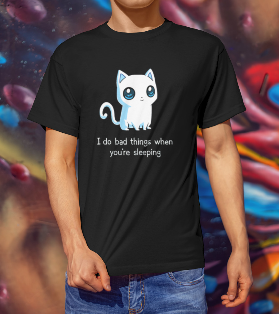 I Do Bad Things When You're Sleeping Lovely Kitty Cats T-Shirt