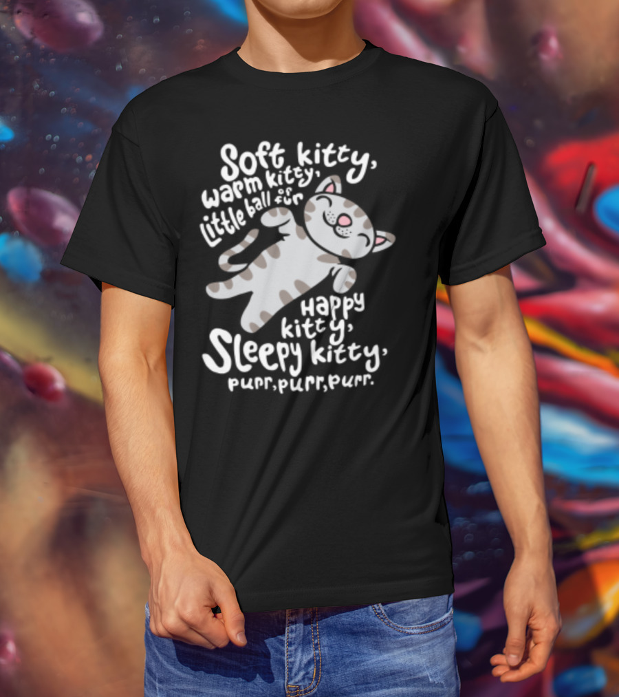 Soft Kitty Warm Kitty Little Ball Of Fur Happy Kitty Sleepy Kitty Purr Purr Purr T-Shirt