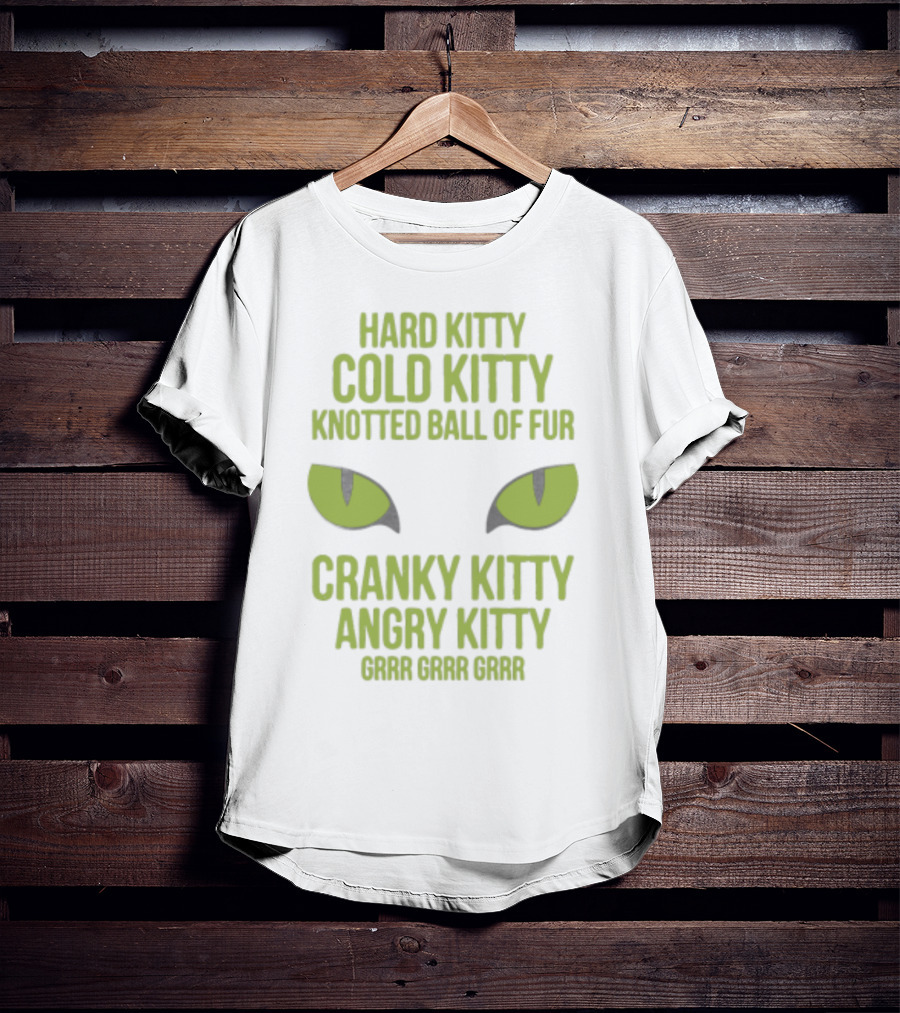 Hard Kitty Cold Kitty Knotted Ball Of Fur Cranky Kitty Angry Kitty Grrr Grrr Grrr T-Shirt