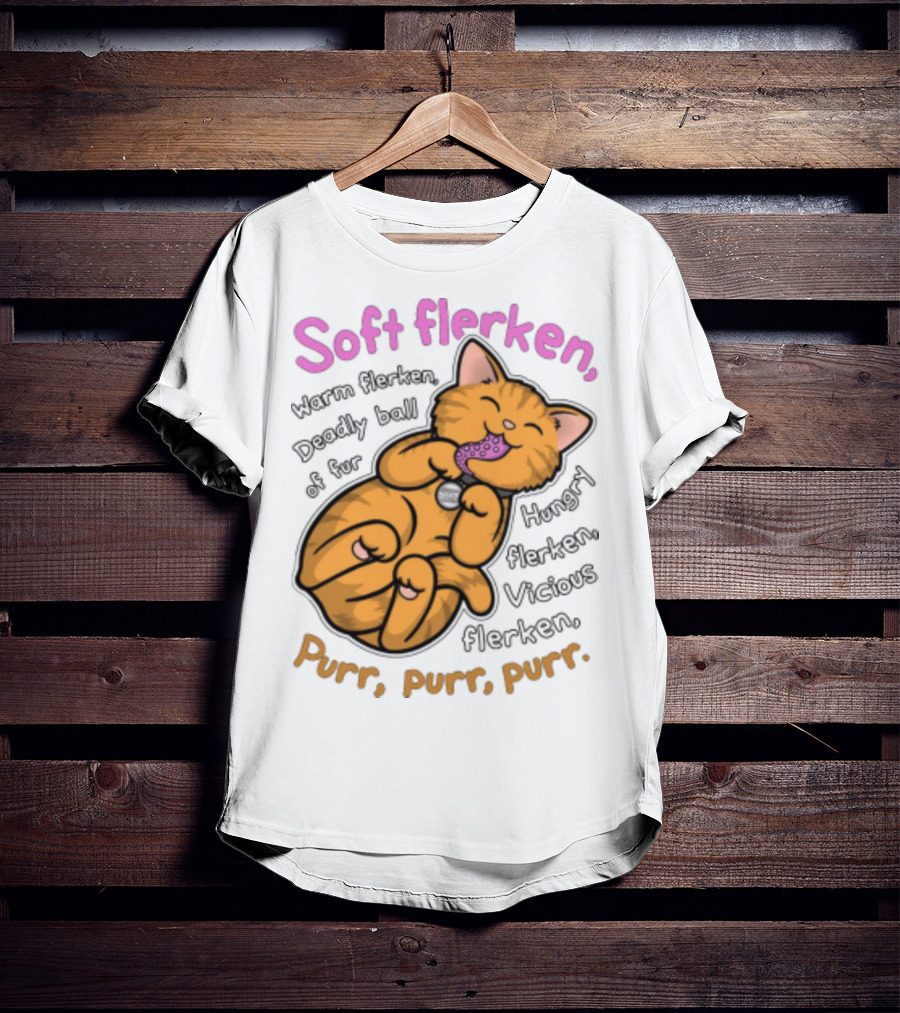 Soft Flerken Kitty Warm Flerken Deadly Ball Of Fur Hungry Flerken Vicious Flerken Purr Purr Purr T-Shirt