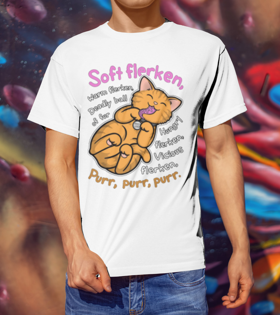 Soft Flerken Kitty Warm Flerken Deadly Ball Of Fur Hungry Flerken Vicious Flerken Purr Purr Purr T-Shirt