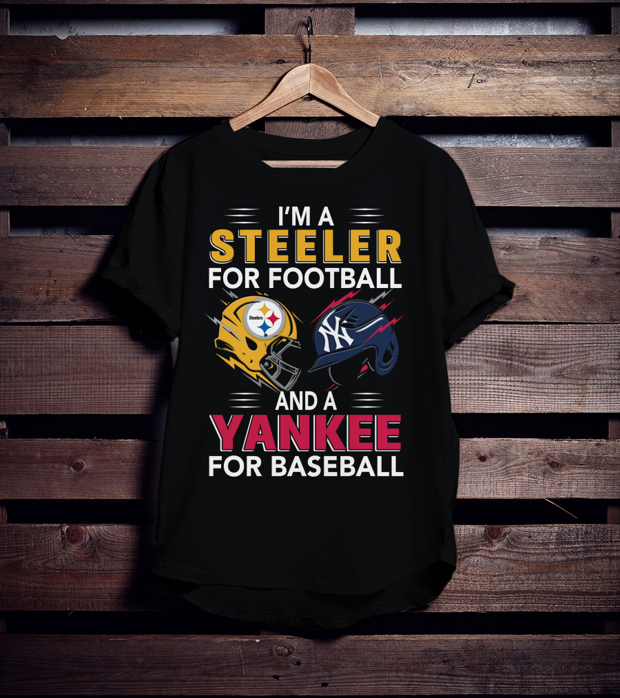 I'm A Steeler For Football And A Yankee For Baseball T-Shirt