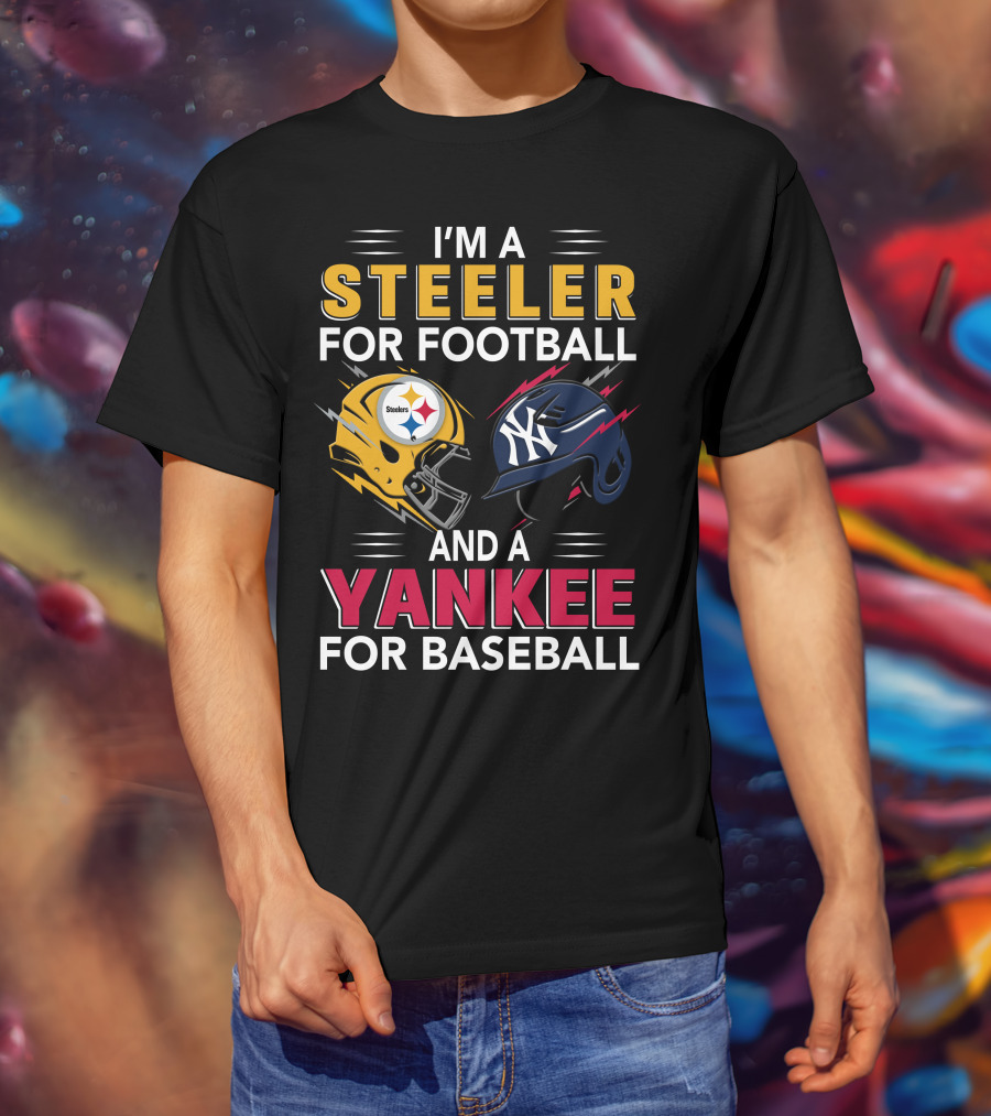 I'm A Steeler For Football And A Yankee For Baseball T-Shirt