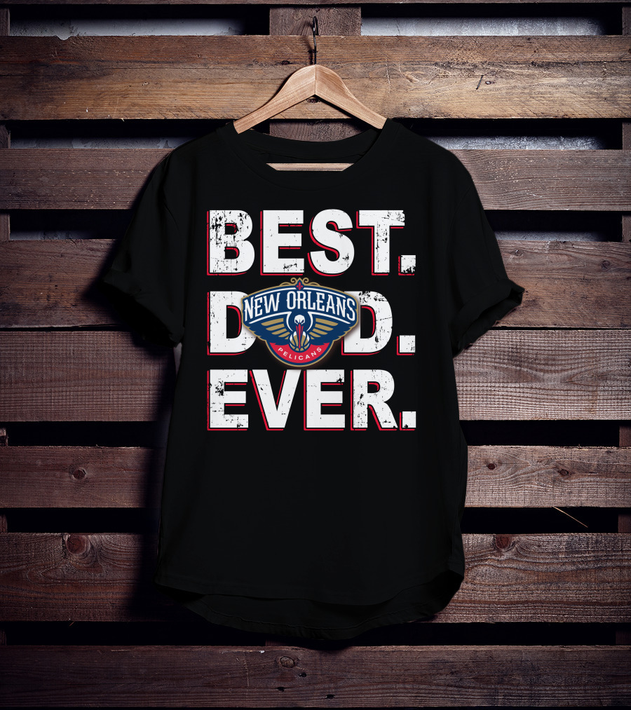 Best Dad Ever New Orleans Pelicans T-Shirt