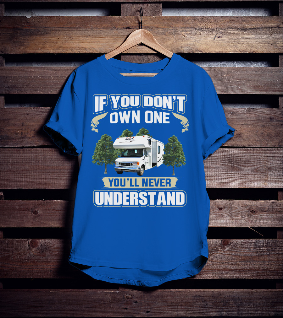 If You Don't Own One You'll Never Understand Triple E RV Regal Camper T-Shirt