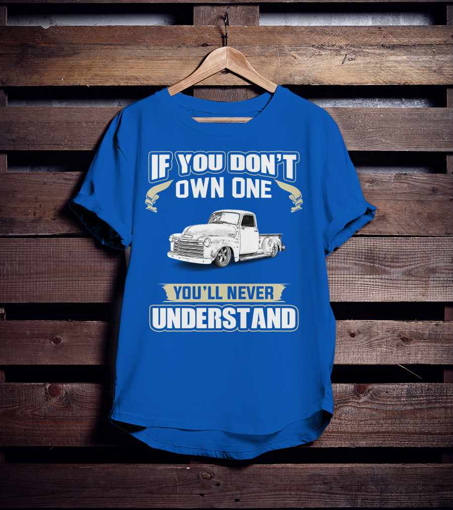 If You Don't Own One You'll Never Understand Chevrolet Trucks T-Shirt