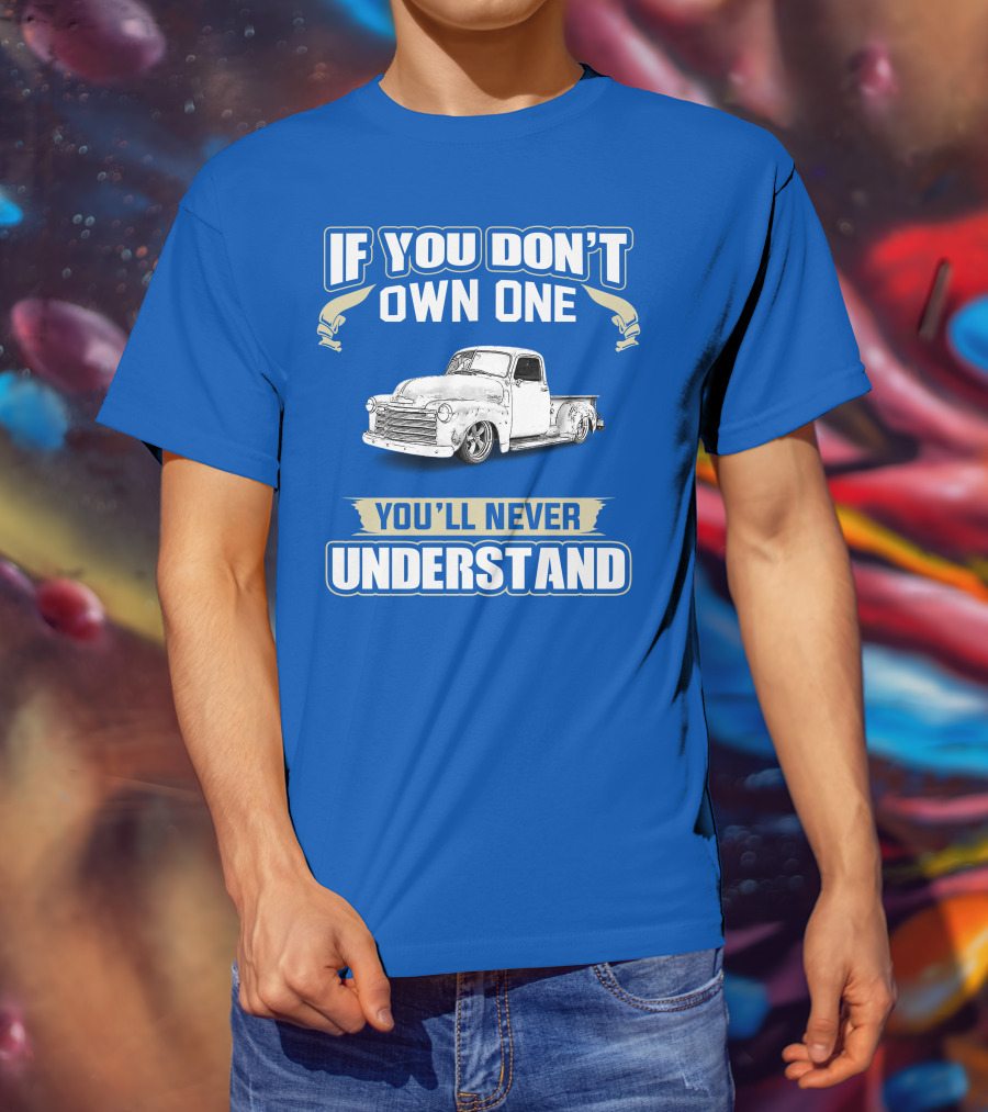 If You Don't Own One You'll Never Understand Chevrolet Trucks T-Shirt