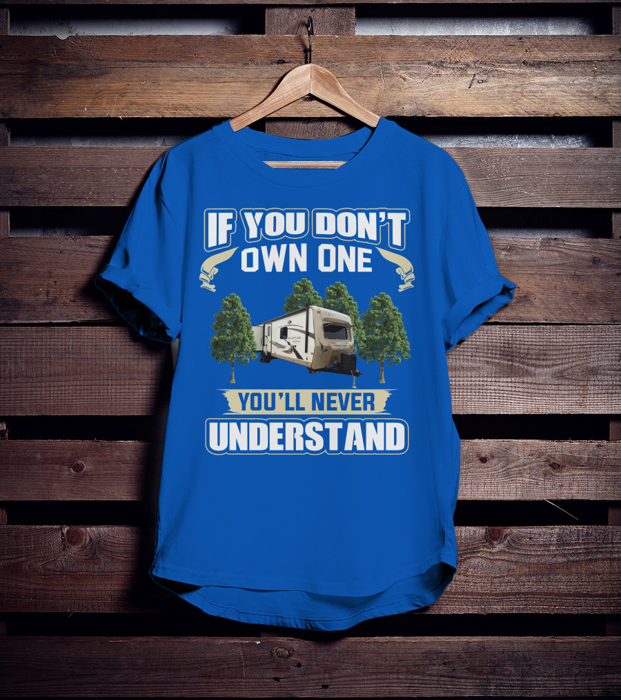 If You Don't Own One You'll Never Understand Rockwood Signature Ultra Lite Travel Trailer T-Shirt