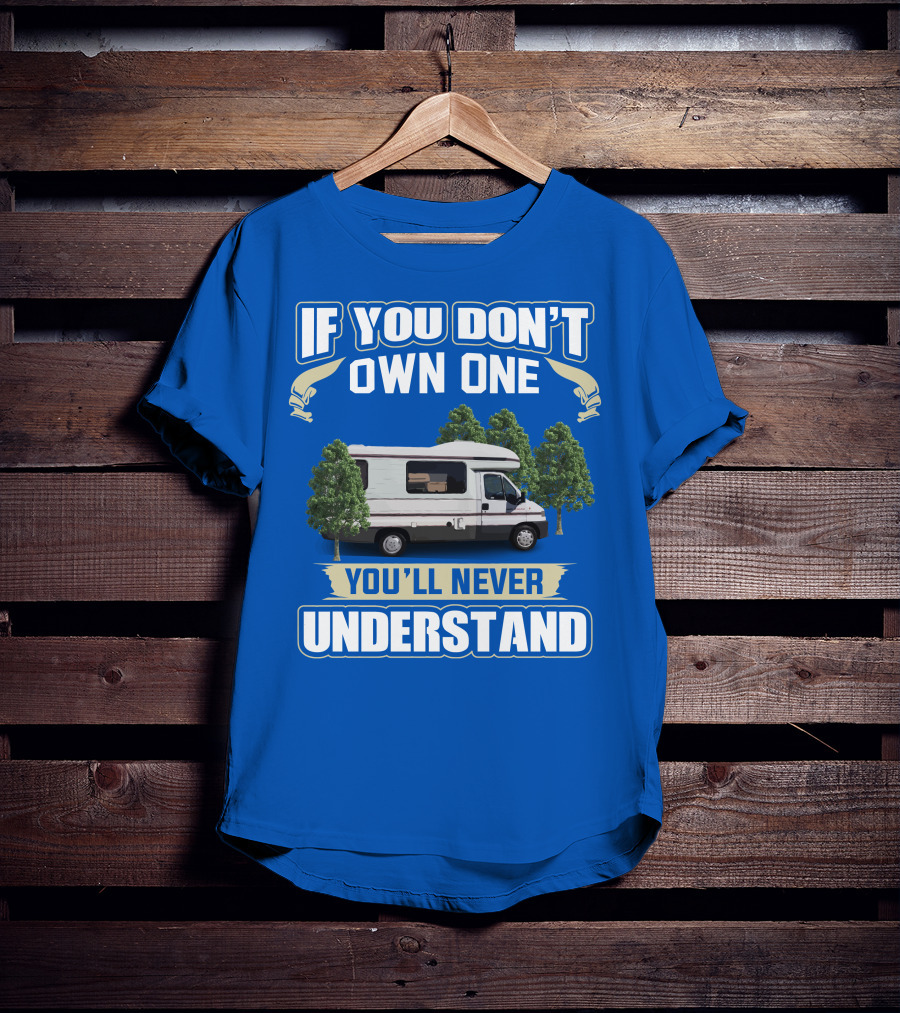 If You Don't Own One You'll Never Understand Classic Motorhomes T-Shirt