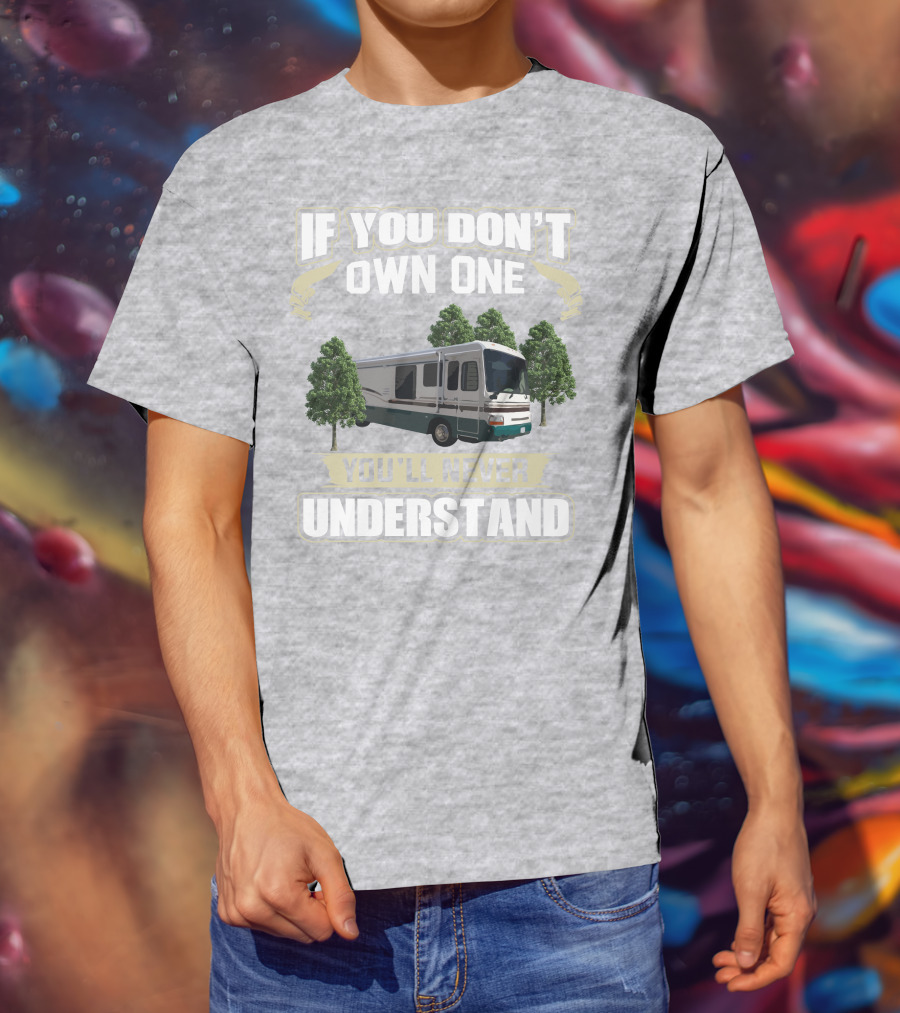 If You Don't Own One You'll Never Understand Dutchy RV T-Shirt