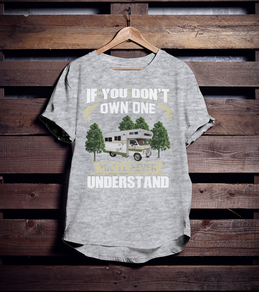 If You Don’t Own One You’ll Never Understand Class C Vintage RV’s T-Shirt