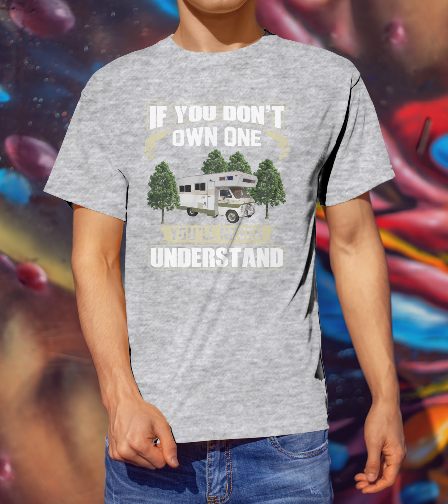If You Don’t Own One You’ll Never Understand Class C Vintage RV’s T-Shirt