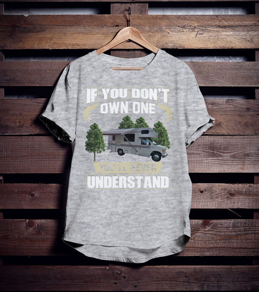 If You Don't Own One You'll Never Understand Class C RV Life T-Shirt