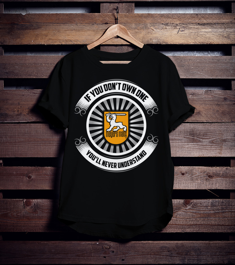 If You Don't Own One You'll Never Understand Meyers Manx T-Shirt