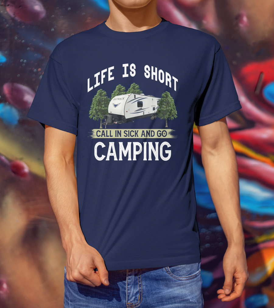 Life Is Short Outback Call In Sick And Go Camping T-Shirt