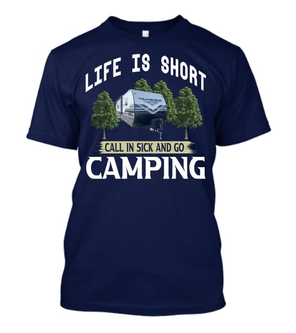 Life Is Short Call IN Sick And Go Camping Transcend T-Shirt