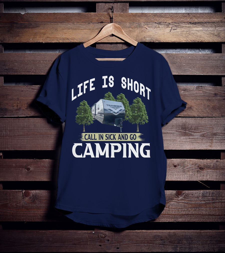 Life Is Short Call IN Sick And Go Camping Transcend T-Shirt