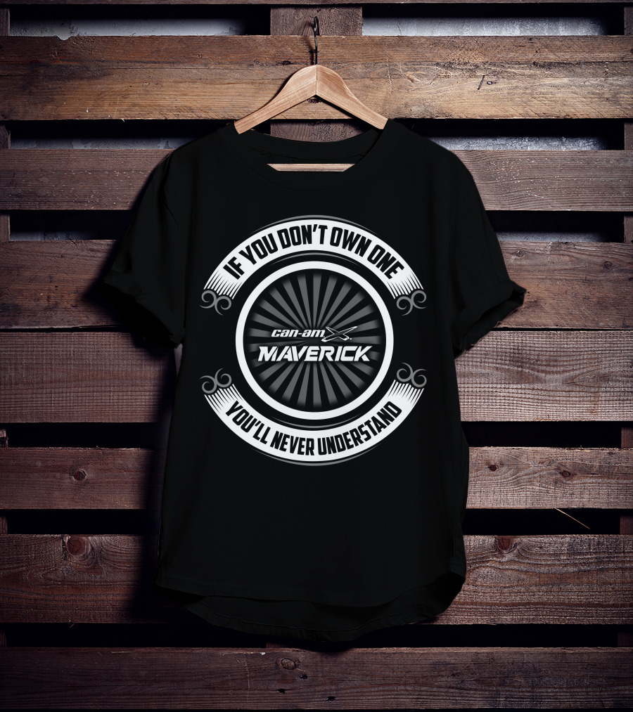 If You Don't Own One Can-Am Maverick You'll Never Understand T-Shirt