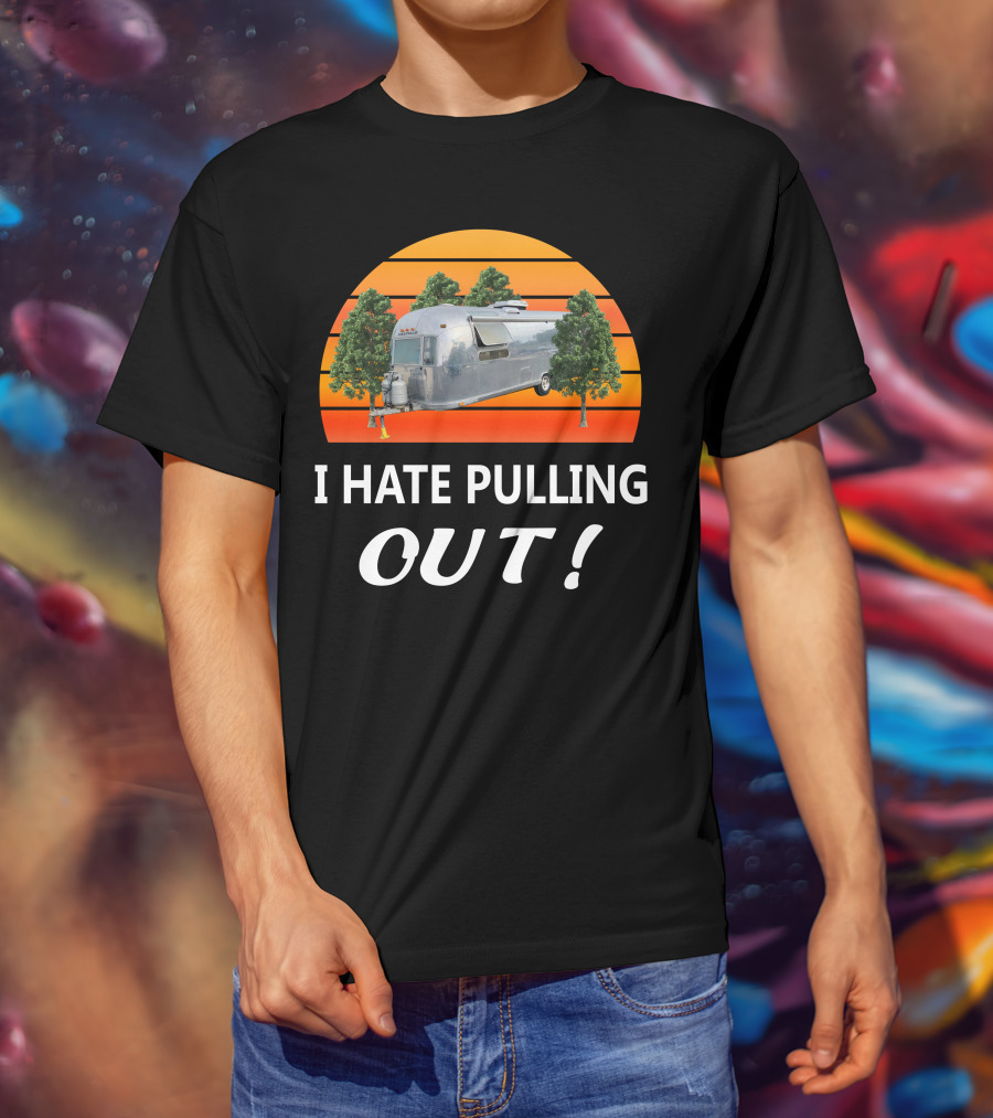 I Hate Pulling Out Airstream Land Yacht Ambassador International T-Shirt