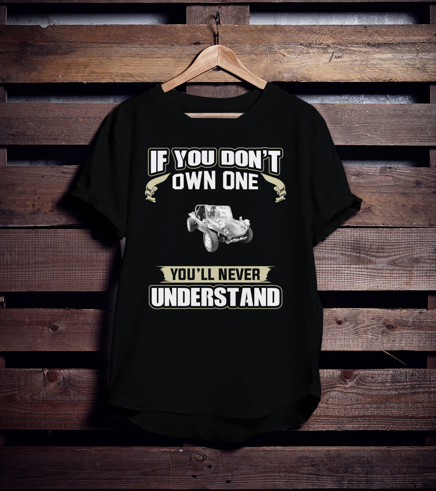 If You Don't Own One Vintage Fiberglass Dune Buggy You'll Never Understand T-Shirt